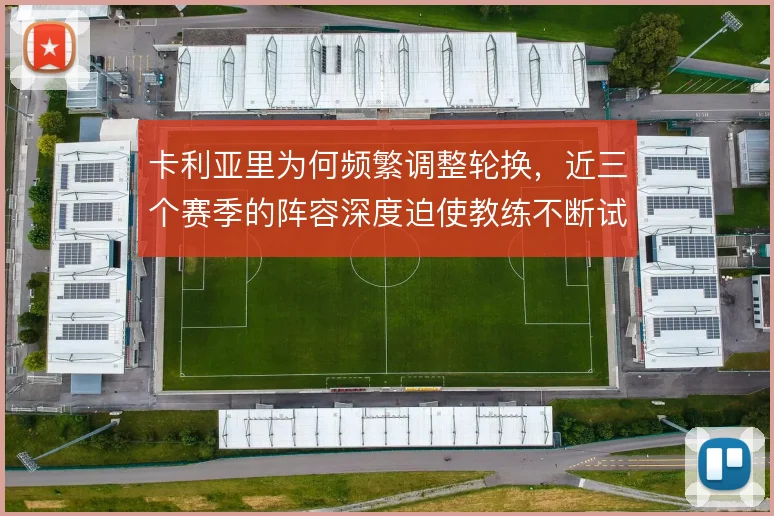 卡利亚里为何频繁调整轮换，近三个赛季的阵容深度迫使教练不断试阵