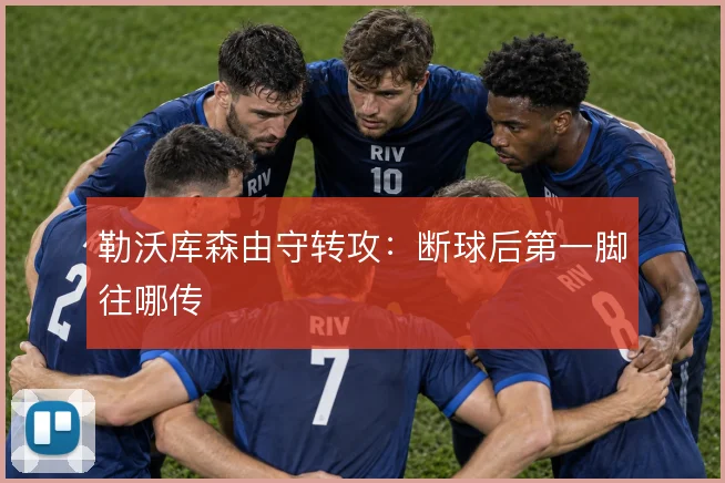 勒沃库森由守转攻：断球后第一脚往哪传