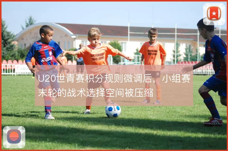 U20世青赛积分规则微调后，小组赛末轮的战术选择空间被压缩