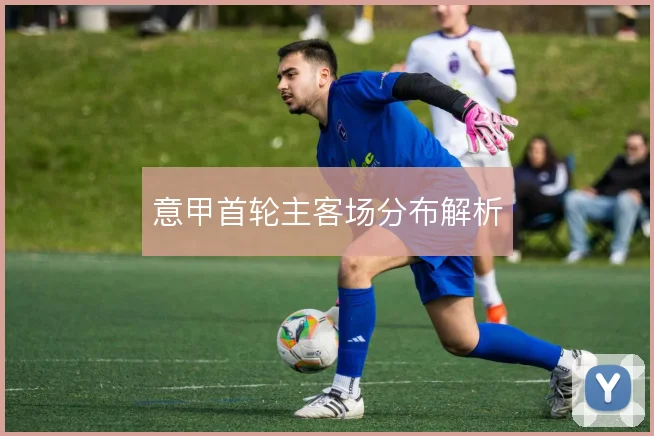 意甲首轮主客场分布解析