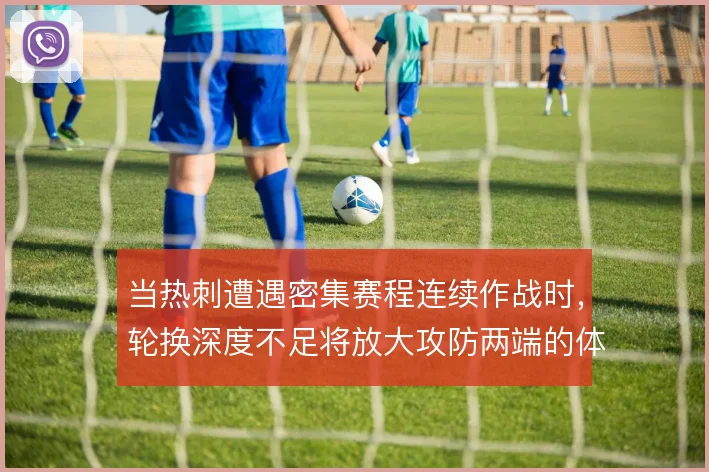 当热刺遭遇密集赛程连续作战时,轮换深度不足将放大攻防两端的体能隐患