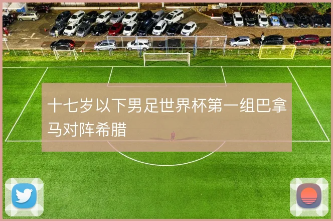 十七岁以下男足世界杯第一组巴拿马对阵希腊