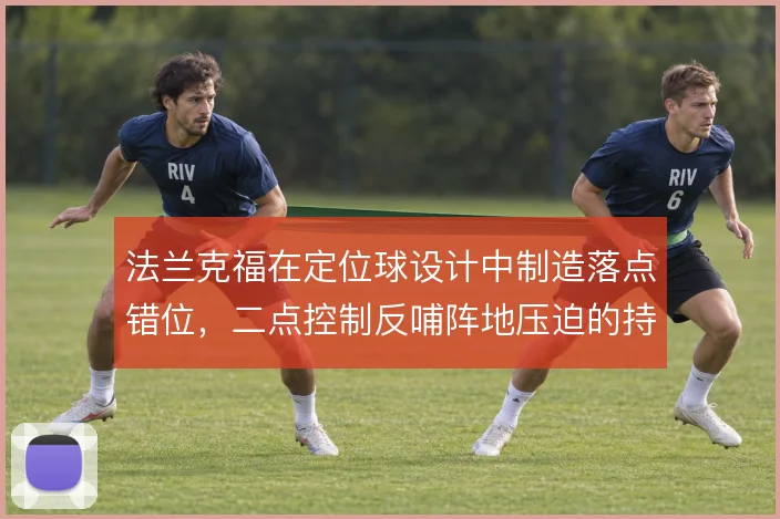 法兰克福在定位球设计中制造落点错位，二点控制反哺阵地压迫的持续性