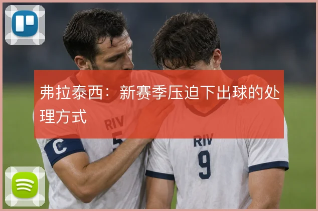 弗拉泰西：新赛季压迫下出球的处理方式